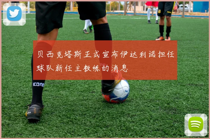 贝西克塔斯正式宣布伊达利诺担任球队新任主教练的消息