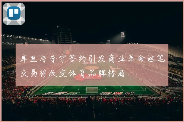 库里与李宁签约引发商业革命这笔交易将改变体育品牌格局